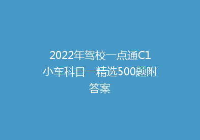 2022年驾校一点通C1小车科目一精选500题附答案