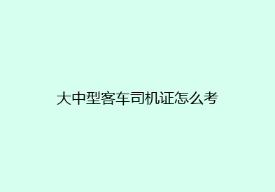 大中型客车司机证怎么考