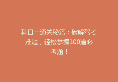 科目一通关秘籍：破解驾考难题，轻松掌握100道必考题！