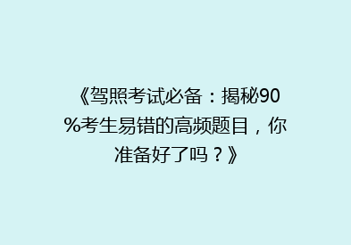 《驾照考试必备：揭秘90%考生易错的高频题目，你准备好了吗？》