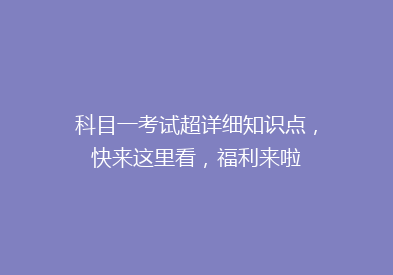 科目一考试超详细知识点，快来这里看，福利来啦
