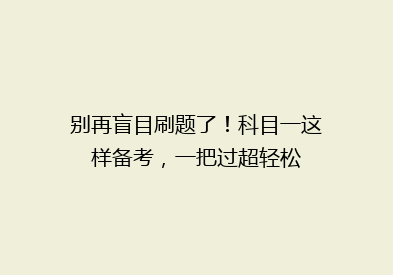 别再盲目刷题了！科目一这样备考，一把过超轻松